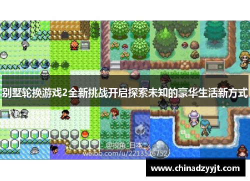 别墅轮换游戏2全新挑战开启探索未知的豪华生活新方式